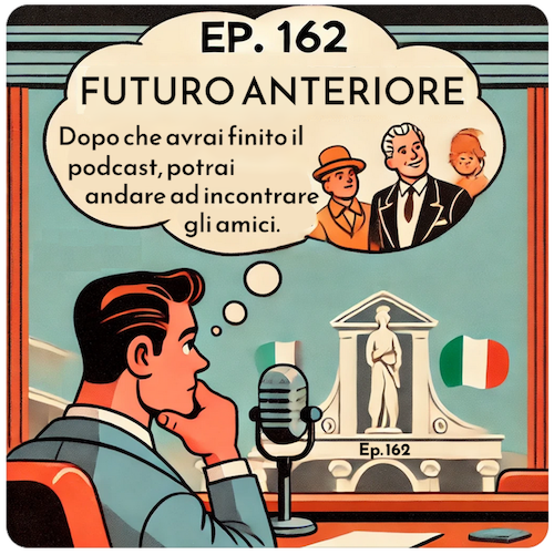 Ep. 162: Futuro anteriore