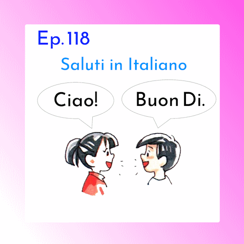 Ep. 118 - Ciao! Saluti in Italiano