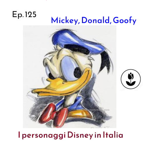 Ep. 125 - Mickey, Donald, Goofy. I personaggi Disney in Italia